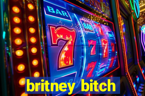 britney bitch